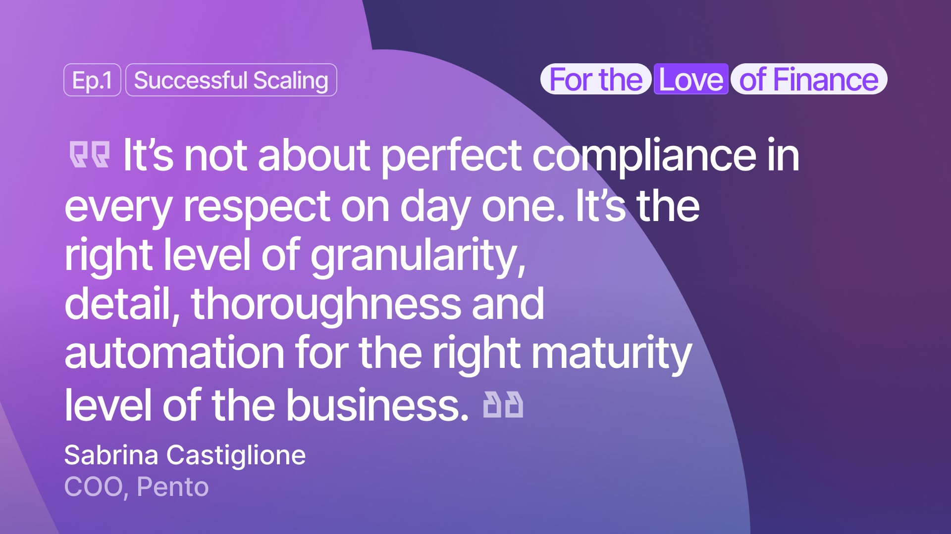It’s not about perfect compliance in every respect on day one. It’s the right level of granularity, detail, thoroughness and automation for the right level of maturity of the business.